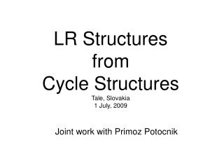 LR Structures from Cycle Structures Tale, Slovakia 1 July, 2009