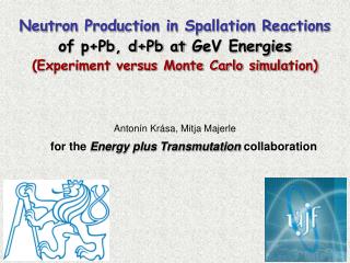 A nton ín Krása, Mitja Majerle for the Energy plus Transmutation collaboration