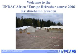 Welcome to the UNDAC Africa / Europe Refresher course 2006 Kristinehamn, Sweden