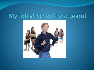 My Job at School is to Learn!