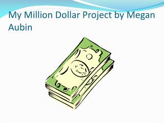 My Million Dollar Project by Megan Aubin