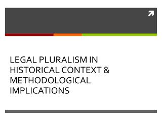 LEGAL PLURALISM IN HISTORICAL CONTEXT &amp; METHODOLOGICAL IMPLICATIONS