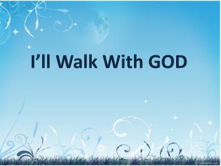 I’ll Walk With GOD