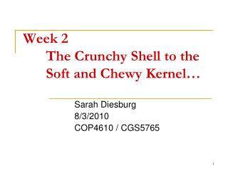 Week 2 	The Crunchy Shell to the 	Soft and Chewy Kernel…