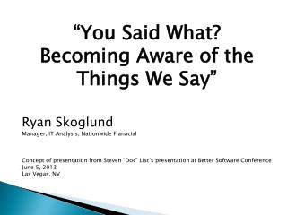 “You Said What? Becoming Aware of the Things We Say” Ryan Skoglund