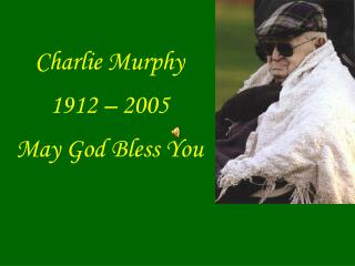 Charlie Murphy 1912 – 2005 May God Bless You
