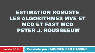 ESTIMATION ROBUSTE LES ALGORITHMES MVE ET MCD ET FAST MCD PETER J. ROUSSEEUW