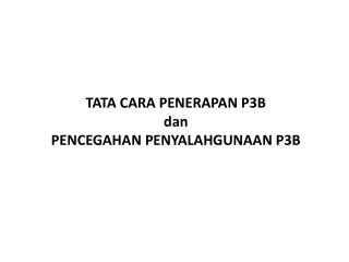 TATA CARA PENERAPAN P 3B dan PENCEGAHAN PENYALAHGUNAAN P 3B