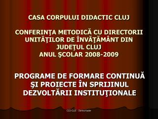 CASA CORPULUI DIDACTIC CLUJ CONFERINŢA METODICĂ CU DIRECTORII UNITĂŢILOR DE ÎNVĂŢĂMÂNT DIN JUDEŢUL CLUJ ANUL ŞCOLAR 2008