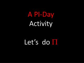 A PI-Day Activity Let’s do P