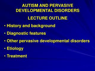 AUTISM AND PERVASIVE DEVELOPMENTAL DISORDERS LECTURE OUTLINE History and background