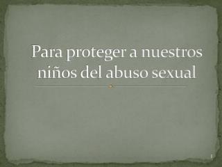 Para proteger a nuestros niños del abuso sexual