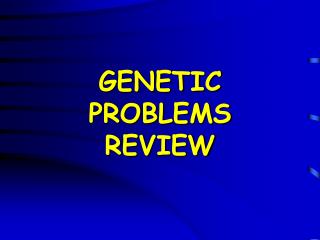 GENETIC PROBLEMS REVIEW