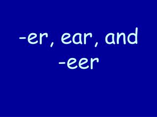 -er, ear, and -eer