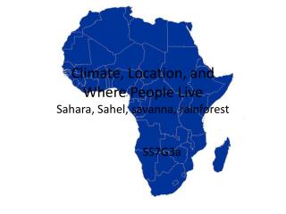 Climate, Location, and Where People Live Sahara, Sahel, savanna, rainforest
