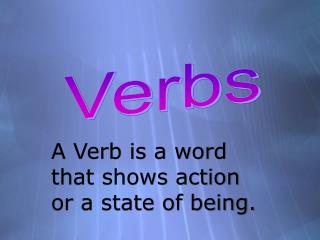 A Verb is a word that shows action or a state of being.