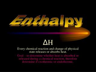 Δ H Every chemical reaction and change of physical state releases or absorbs heat.