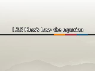 1.2.5 Hess’s Law- the equation