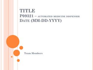 TITLE P09321 – automated medicine dispenser Date (MM-DD-YYYY)