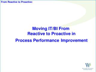 Moving IT/BI From Reactive to Proactive in Process Performance Improvement