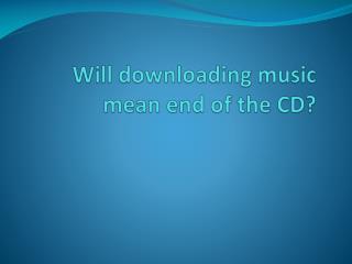 Will downloading music mean end of the CD?