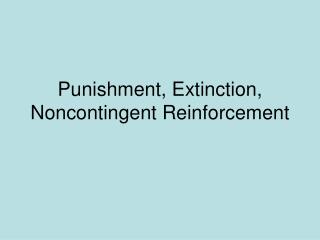 Punishment, Extinction, Noncontingent Reinforcement