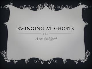 SWINGING AT GHOSTS