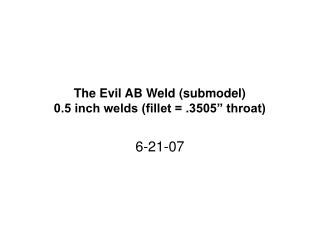 The Evil AB Weld (submodel) 0.5 inch welds (fillet = .3505” throat)