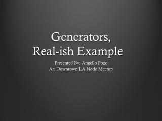 Generators, Real- ish Example