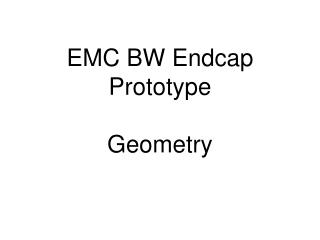 EMC BW Endcap Prototype Geometry