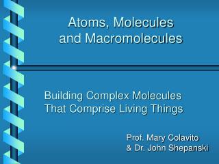 Atoms, Molecules and Macromolecules