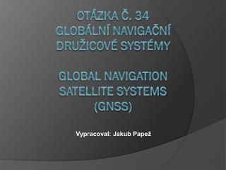 Otázka č. 34 globální navigační družicové systémy Global navigation satellite systems (gnss)