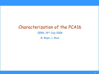 Characterization of the PCA16 CERN, 14 th July 2008 M. Mager, L. Musa