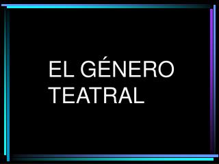 EL GÉNERO TEATRAL