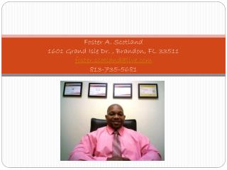 Foster A. Scotland 1601 Grand Isle Dr. , Brandon , FL 33511 foster.scotland@live 813-735-5681
