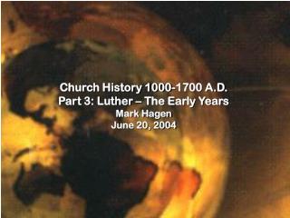 Church History 1000-1700 A.D. Part 3: Luther – The Early Years Mark Hagen June 20, 2004