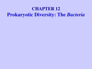 CHAPTER 12 Prokaryotic Diversity: The Bacteria