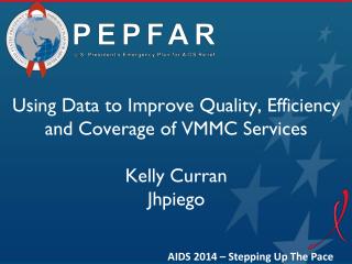 Using Data to Improve Quality, Efficiency and Coverage of VMMC Services Kelly Curran Jhpiego