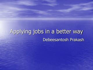 Applying jobs in a better way