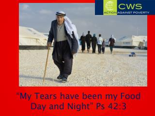 “My Tears have been my Food Day and Night ” Ps 42:3