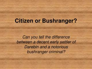 Citizen or Bushranger?