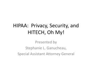 HIPAA: Privacy, Security, and HITECH, Oh My!