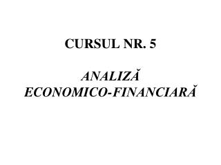 CURSUL NR. 5 ANALIZĂ ECONOMICO-FINANCIARĂ