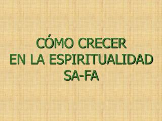 C Ó MO CRECER EN LA ESPIRITUALIDAD SA-FA