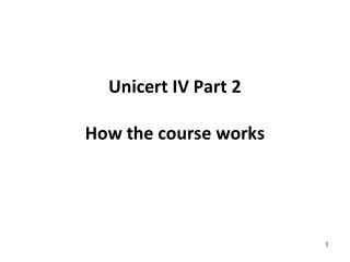 Unicert IV Part 2 How the course works