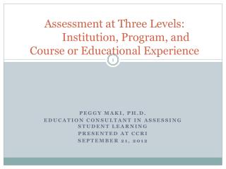 Assessment at Three Levels: 	Institution, Program, and Course or Educational Experience