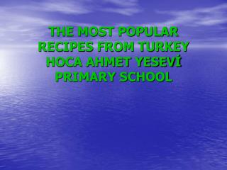 THE MOST POPULAR RECIPES FROM TURKEY HOCA AHMET YESEVİ PRIMARY SCHOOL