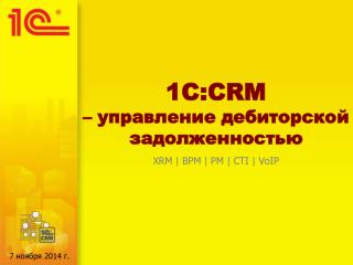 1C :CRM – управление дебиторской задолженностью XRM | BPM | PM | CTI | VoIP
