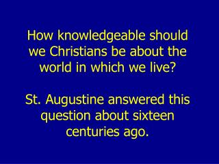 How knowledgeable should we Christians be about the world in which we live?