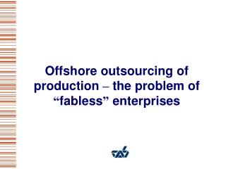 Offshore outsourcing of production – the problem of “ fabless ” enterprises